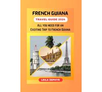 FRENCH GUIANA TRAVEL GUIDE 2024: Exploring French Guiana: All you need for for an Exciting Trip to French Guiana