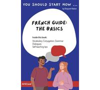 French Guide - The Basics: Conversation guide (You Should Start Now)