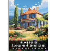 French Houses Landscapes & Architecture Coloring Book for Adults: Beautiful Nature Landscapes Sceneries and Foreign Buildings Coloring Book for ... Relief and Relaxation - 50 Coloring Pages