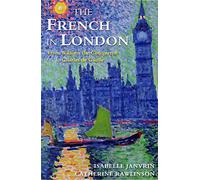 French in London, The : From William the Conqueror to Charles de Gaulle