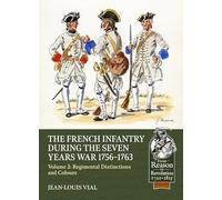 French Infantry during the Seven Years War 1756-1763 Volume 2 Regimental Distinctions and Colours: Part One: French Regiments No.1 to No.74 (From Reason to Revolution 1721-1815)