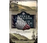 French Invasions of Britain and Ireland, 17971798: The Revolutionaries and Spies who Sought to Topple the Government of King George