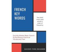 French Key Words: The Basic 2, 000 Word Vocabulary in a Hundred Units Arranged by Frequency, with Comprehensive French and English Indexes: Learn French Easily: 2, 000 Word Vocabulary in a Hund