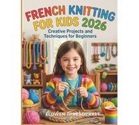 FRENCH KNITTING FOR KIDS: Creative Projects and Techniques for Beginners