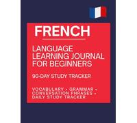 French Language Learning Journal for Beginner: 90-Day Study Tracker for Vocabulary, Grammar, and Conversation Practice