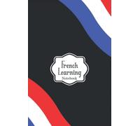 French Learning Notebook: Workbook for beginners and experts that will help you to learn French language faster and more efficiently, organizer and planner to Learn French Language for all ages.
