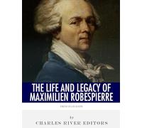 French Legends: The Life and Legacy of Maximilien Robespierre