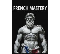 French Mastery: From Bonjour to Baudelaire: Mastering French from A1 to C2 with Chic Steps