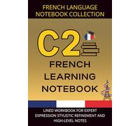French Mastery Journal C2 Level: Lined Workbook for Expert Expression, Stylistic Refinement, and High-Level Notes
