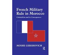 French Military Rule in Morocco: Colonialism and its Consequences (History and Society in the Islamic World)