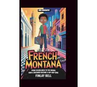 FRENCH MONTANA: From Casablanca to the Bronx: How a Dreamer Became a Hip-Hop King