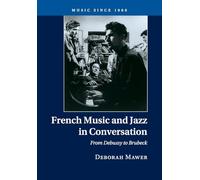 French Music and Jazz in Conversation: From Debussy to Brubeck (Music since 1900)