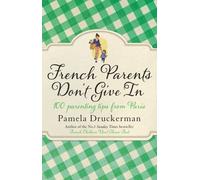 French Parents Don't Give In : 100 parenting tips from Paris