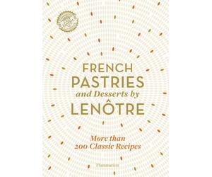French Pastries and Desserts by Lenôtre: More than 200 Classic Recipes the New