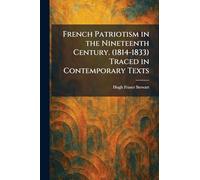French Patriotism in the Nineteenth Century. (1814-1833) Traced in Contemporary Texts