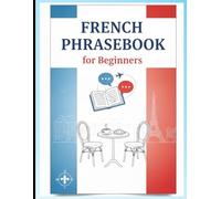 French Phrasebook for Beginners: Essential French Phrases for Travel, Love, Dining, Shopping, and Daily Conversations (French for beginners)