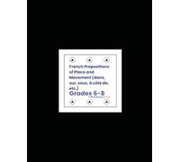French Prepositions of Place and Movement (dans, sur, sous, à côté de, etc.) (Grades 6-8)