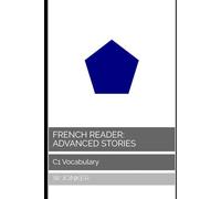 French Reader: Advanced Stories: C1 Vocabulary (La Série de Lecture Française : A Journey from A1 to C2 Mastery)