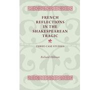 French Reflections in the Shakespearean Tragic: Three Case Studies