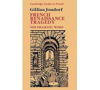 French Renaissance Tragedy: The Dramatic Word: 32 (Cambridge Studies in French, Series Number 32)