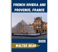 French Riviera and Provence, France Travel guide 2025: Explore the Essence of the French Mediterranean - History, Cuisine, and Beauty