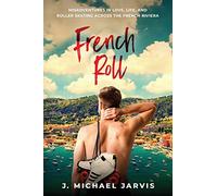 French Roll: Misadventures in Love, Life, and Roller Skating Across the French Riviera