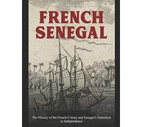 French Senegal: The History of the French Colony and Senegal’s Transition to Independence