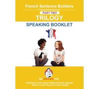 French Sentence Builders - TRILOGY - Part 2 - SPEAKING BOOKLET (The Language Gym - Sentence Builder)