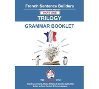 French Sentence Builders - TRILOGY - Part I - Grammar Booklet: Unlocking French Grammar - Beginner to Pre Interm. (The Language Gym - Sentence Builder Books)