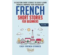 French Short Stories for Beginners: 10 Exciting Short Stories to Easily Learn French & Improve Your Vocabulary: 2 (Learn French for Beginners and Intermediates)