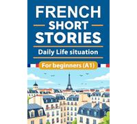French Short Stories For Beginners: Daily Life situation French Short Stories for Beginners with English Translation and Vocabulary, Learn and Boost ... Fun and Easy Way: 6 (beginner French reading)