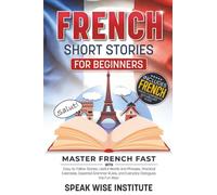 French Short Stories for Beginners: Master French Fast with Easy-to-Follow Stories, Useful Words and Phrases, Practical Exercises, Essential Grammar ... (Fast Track Language Learning for Beginners)