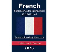 French Short Stories for Intermediate (B1) Skill Level - French Reading Practice (French Short Stories (CEFR Leveled Language Learning))