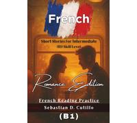 French Short Stories for Intermediate (B1) Skill Level - Romance Edition - French Reading Practice (French Short Stories (CEFR Leveled Language Learning))