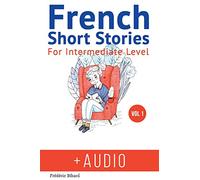 French: Short Stories for Intermediate Level + AUDIO: Improve your French listening comprehension skills with seven French stories for intermediate level: 1 (Easy Stories for Intermediate French)