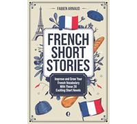 French Short Stories: Improve and grow your French vocabulary with these 20 exciting short novels (Learn French with ease)