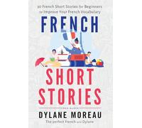 French Short Stories: Thirty French Short Stories for Beginners to Improve your French Vocabulary (French Stories for Beginners and Intermediates)