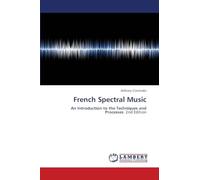 French Spectral Music: An Introduction to the Techniques and Processes 2nd Edition