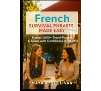 French Survival Phrases Made Easy: Master 1,000+ Travel Phrases & Speak with Confidence in 30 Days (Everyday Language Mastery: Learn to Speak Fast & Naturally)