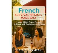 French Survival Phrases Made Easy: Master 1,000+ Travel Phrases & Speak with Confidence in 30 Days (Everyday Language Mastery: Learn to Speak Fast & Naturally)