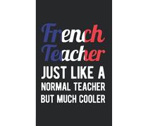 French Teacher Just Like A Normal Teacher But Much Cooler: French Teacher Gift - A Funny Blank Lined Journal French Teacher Appreciation Gift From Student