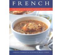 French: The Secrets of Classic Cooking Made Easy