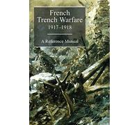 FRENCH TRENCH WARFARE 1917-1918. A Reference Manual