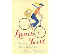 French Twist: An American Mom's Experiment in Parisian Parenting