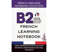 French Upper-Intermediate Journal B2 Level: Lined Workbook for Detailed Notes, Advanced Understanding, and Skill Expansion
