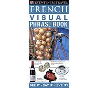 French Visual Phrase Book: See it Say it Live it (Eyewitness Travel Visual Phrase Book)