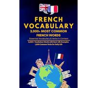 French Vocabulary: 3000+ Most Common French Words: Essential Vocabulary & Verbs in Context - Learn 2,000 Words with Real-Life Examples, Grammar Tips, Cultural Notes + 1,000 Key Verbs for Beginners