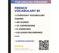 French Vocabulary B1 for English Speakers: 400+ Words & 221 Expressions Across 13 Everyday Topics - With English Translations, 620 Audio Recordings, 91 Exercises and DELF B1 Writing Practice