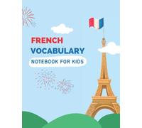 French Vocabulary Notebook for Kids: Workbook to Master French Language, Worksheets to Help You in Remembering French Words&Improving Their Writing, ... Down French Words with their Translations