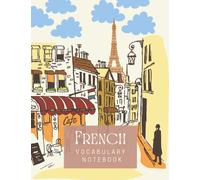 French Vocabulary Notebook: Paris Theme Workbook to Master French Language, Worksheets to Help You in Remembering French Words&Improving Their ... Down French Words with their Translations